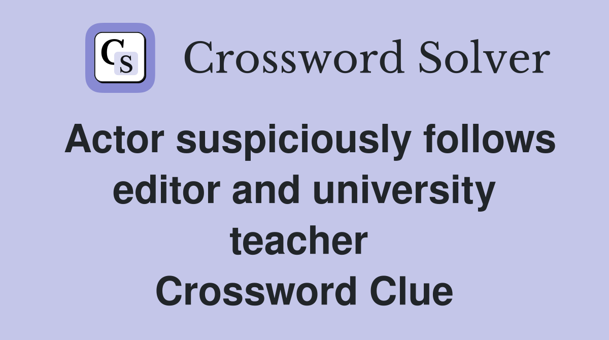 Actor suspiciously follows editor and university teacher  Crossword Clue