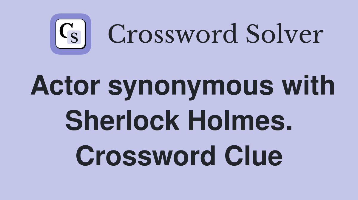 Actor synonymous with Sherlock Holmes. Crossword Clue