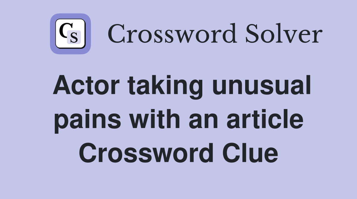 Actor taking unusual pains with an article Crossword Clue