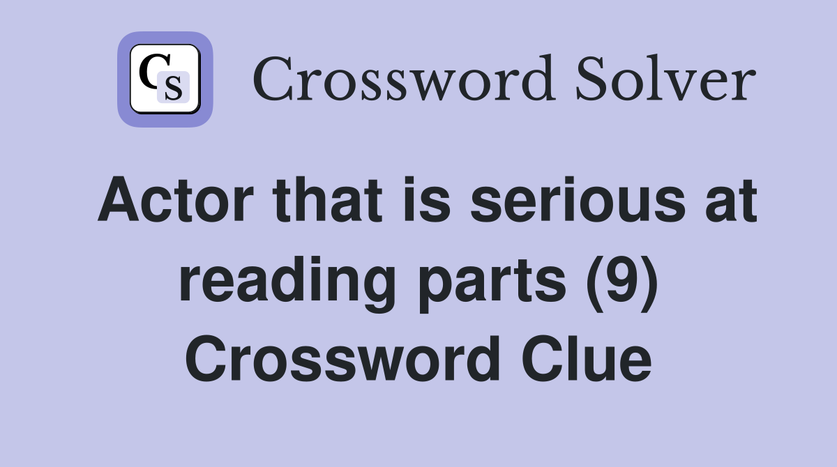 Actor that is serious at reading parts (9) Crossword Clue
