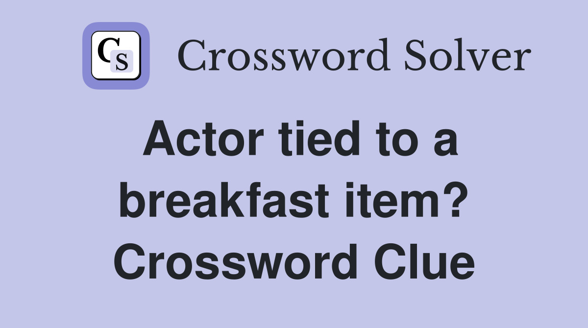 Actor tied to a breakfast item? Crossword Clue