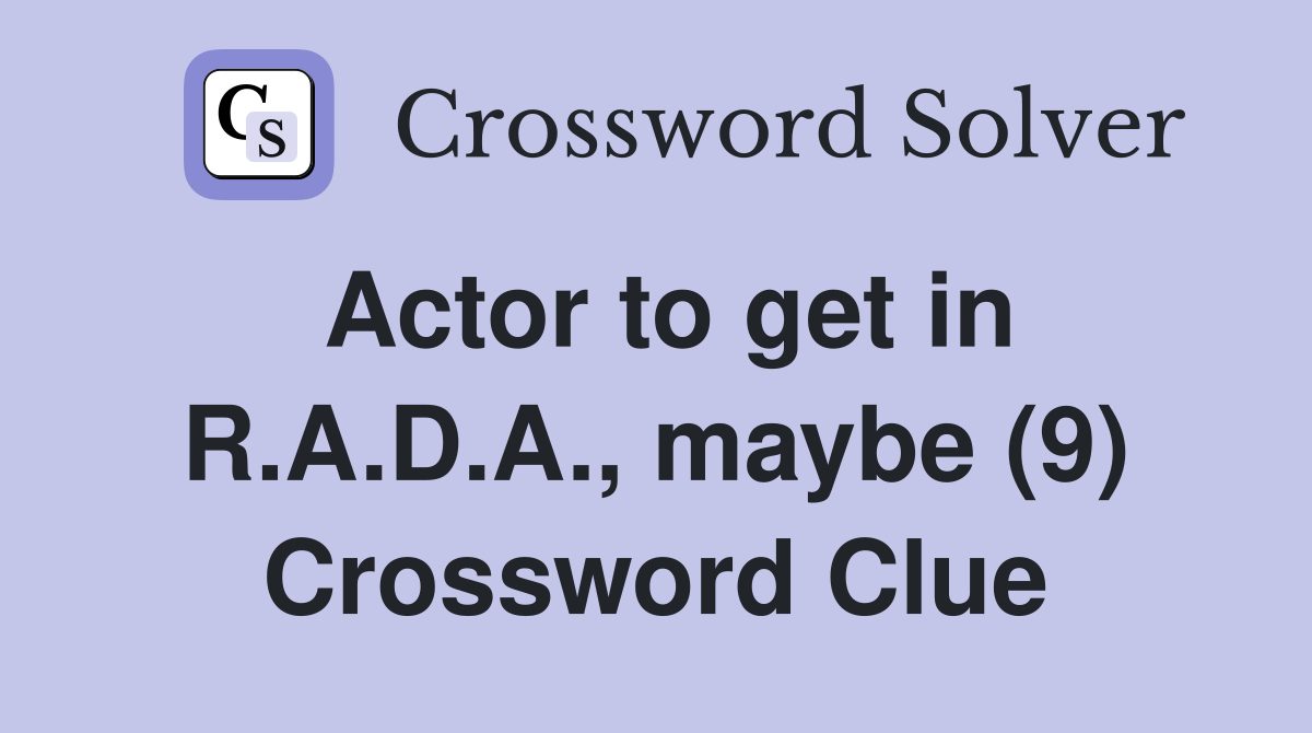 Actor to get in R.A.D.A., maybe (9) Crossword Clue