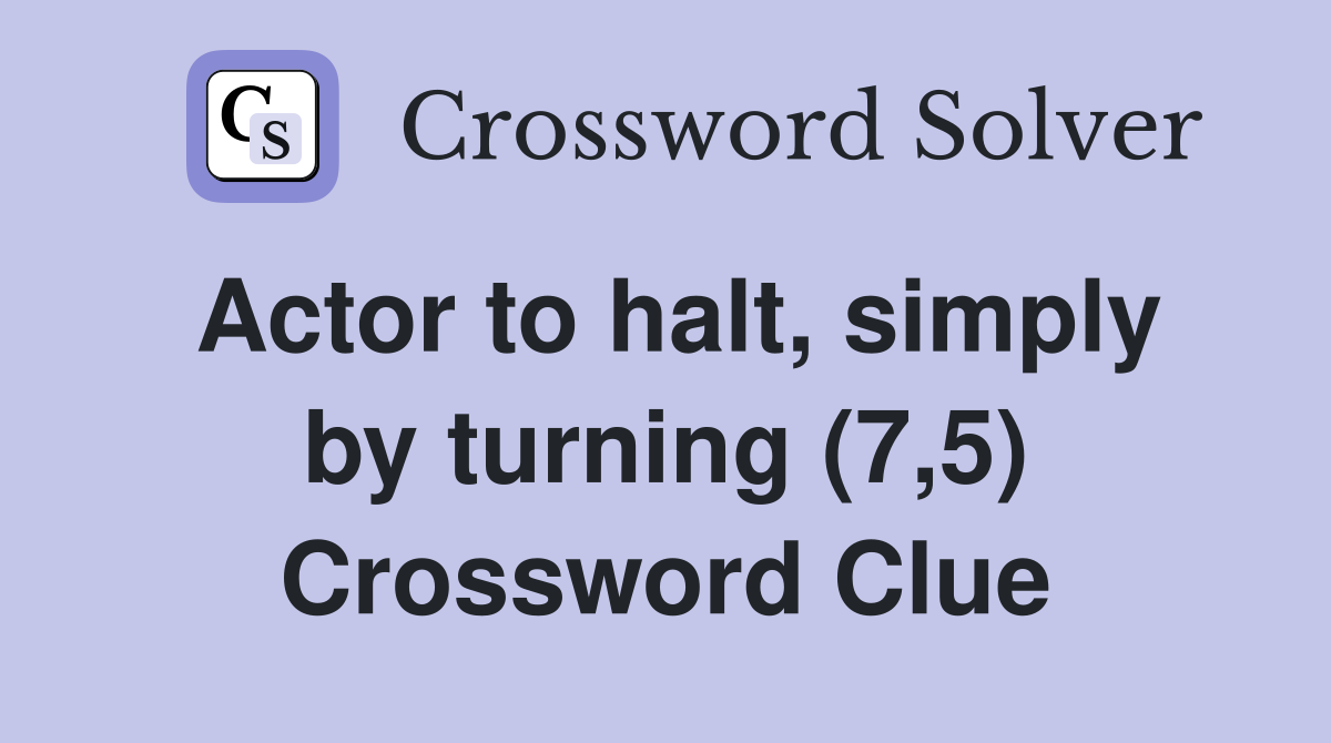 Actor to halt, simply by turning (7,5) Crossword Clue