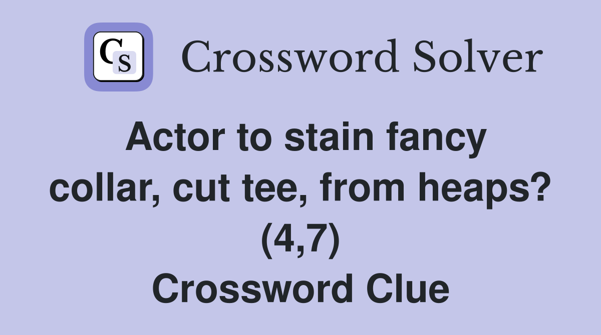 Actor to stain fancy collar, cut tee, from heaps? (4,7) Crossword Clue