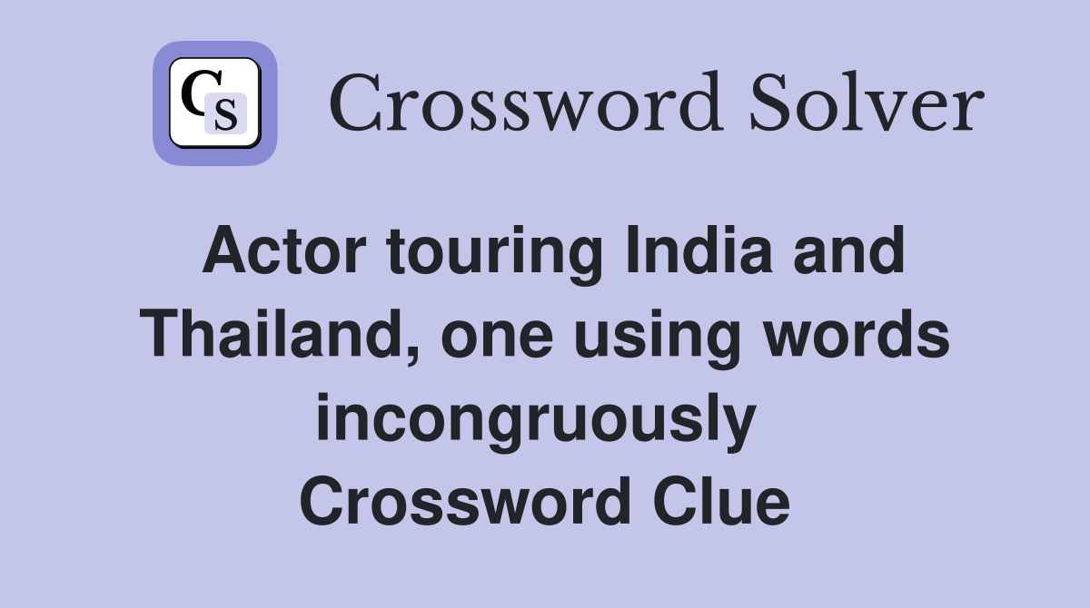 Actor touring India and Thailand, one using words incongruously  Crossword Clue