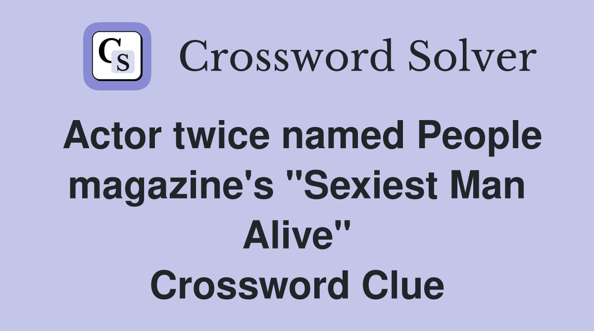 Actor twice named People magazine's "Sexiest Man Alive" Crossword Clue