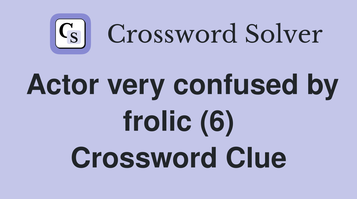Actor very confused by frolic (6) Crossword Clue