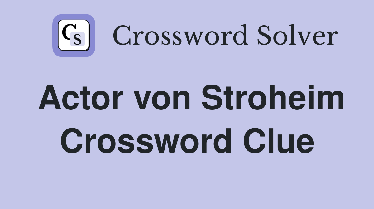 Actor von Stroheim Crossword Clue
