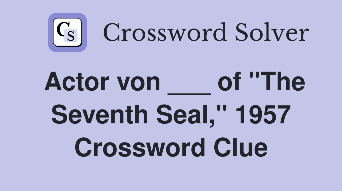 Actor von ___ of "The Seventh Seal," 1957 Crossword Clue
