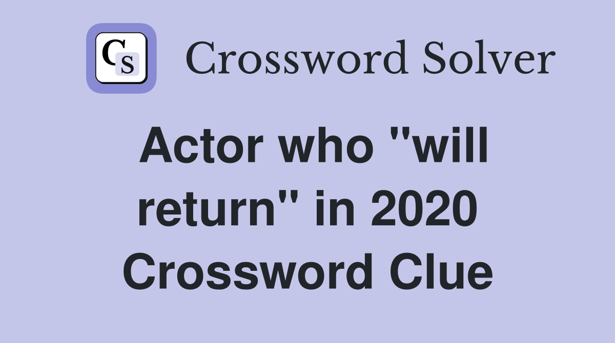 Actor who ''will return'' in 2020 Crossword Clue