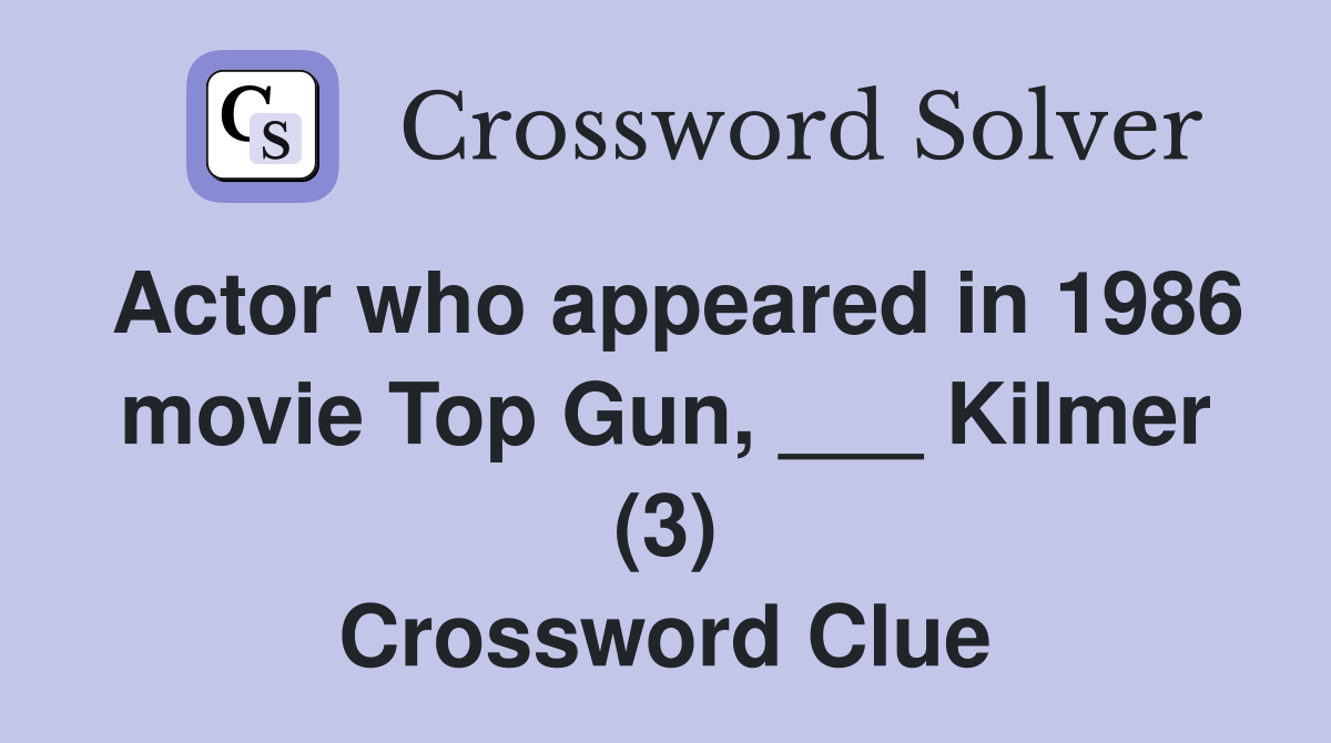 Actor who appeared in 1986 movie Top Gun, ___ Kilmer (3) Crossword Clue