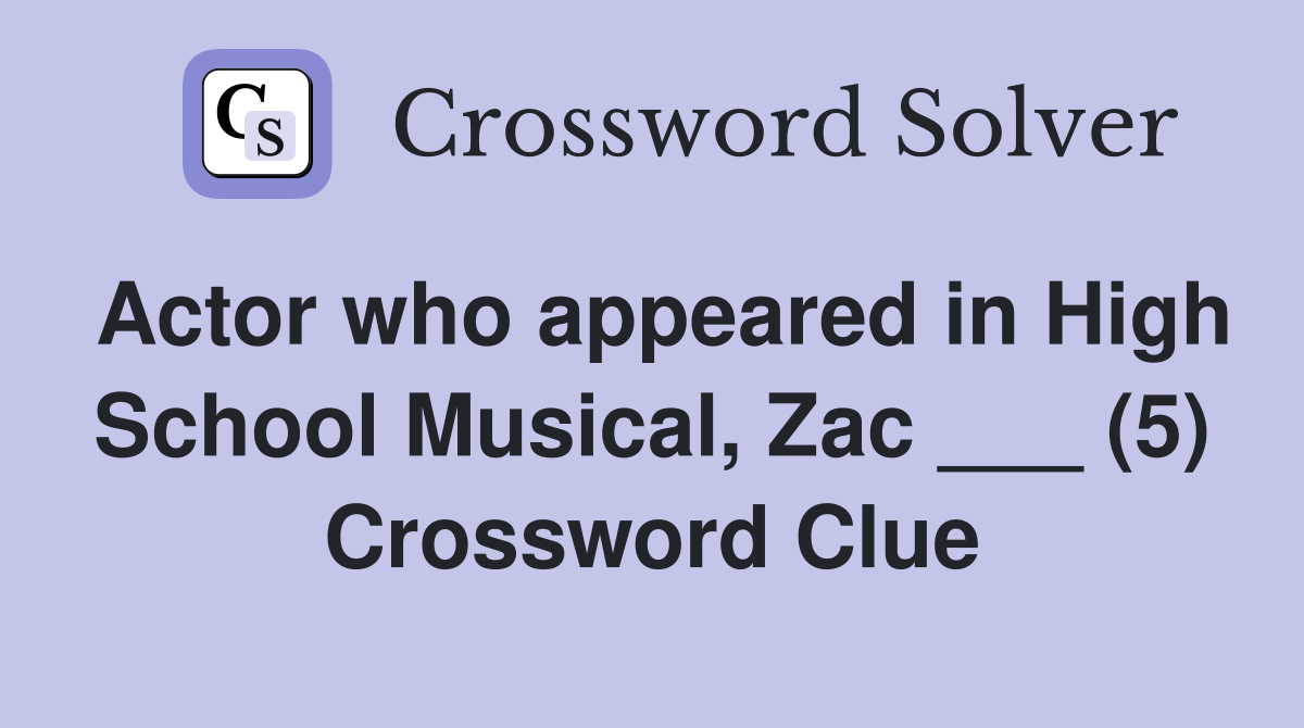 Actor who appeared in High School Musical, Zac ___ (5) Crossword Clue