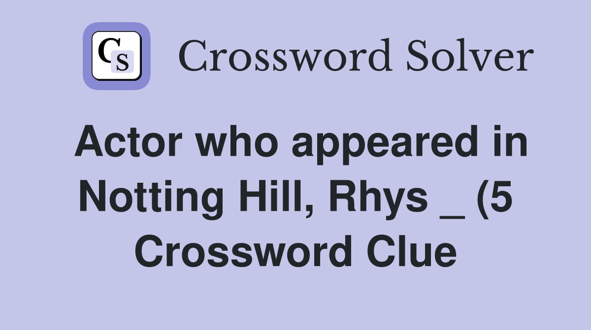 Actor who appeared in Notting Hill Rhys (5) Crossword Clue Answers Actor who appeared in Notting Hill Rhys (5) Crossword Clue Answers