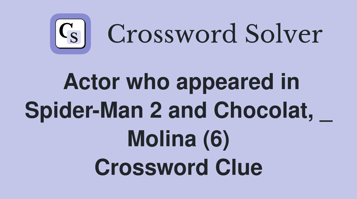 Actor who appeared in Spider-Man 2 and Chocolat, _ Molina (6) Crossword Clue