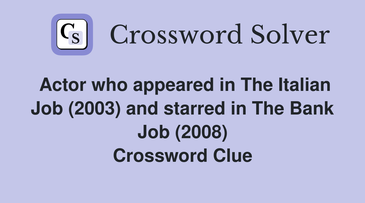 Actor who appeared in The Italian Job (2003) and starred in The Bank Job (2008) Crossword Clue