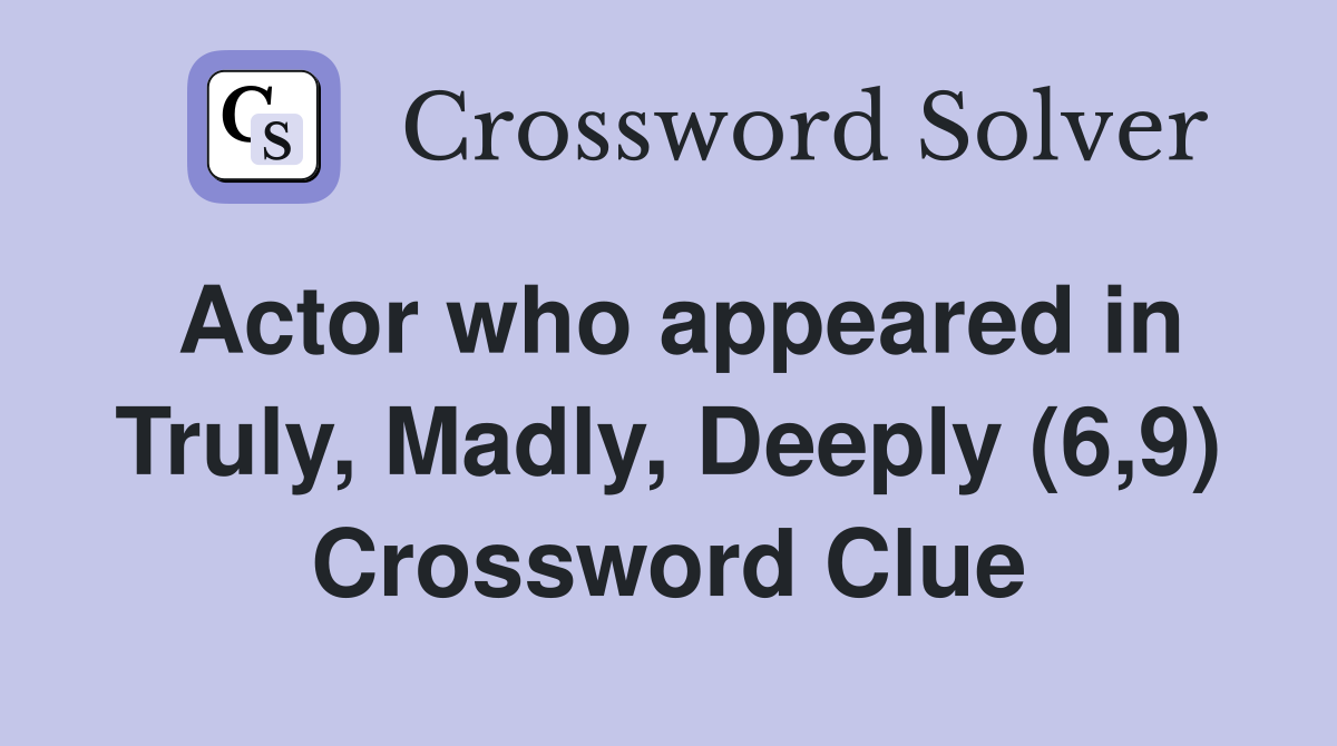 Actor who appeared in Truly, Madly, Deeply (6,9) Crossword Clue