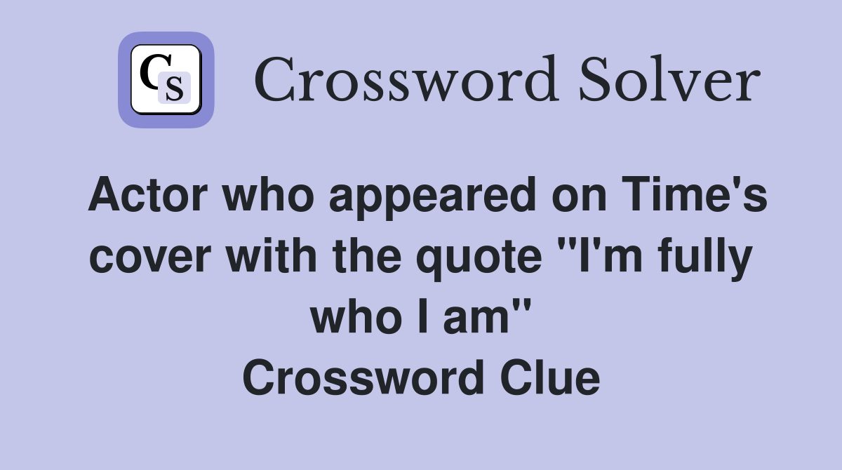 Actor who appeared on Time's cover with the quote "I'm fully who I am" Crossword Clue