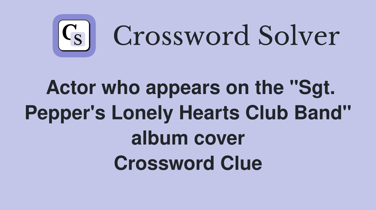 Actor who appears on the "Sgt. Pepper's Lonely Hearts Club Band" album cover Crossword Clue