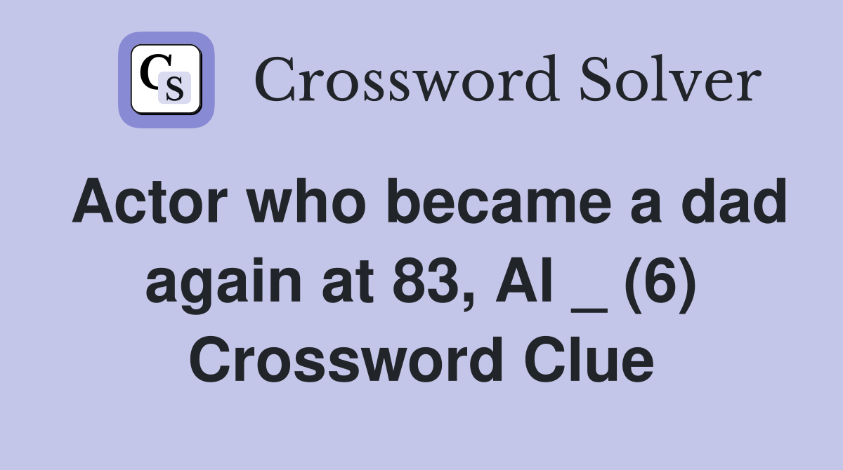 Actor who became a dad again at 83, Al _ (6) Crossword Clue