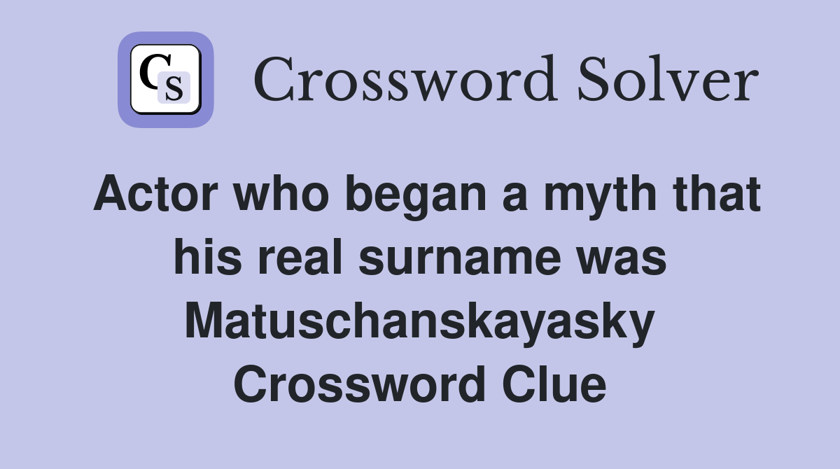 Actor who began a myth that his real surname was Matuschanskayasky Crossword Clue