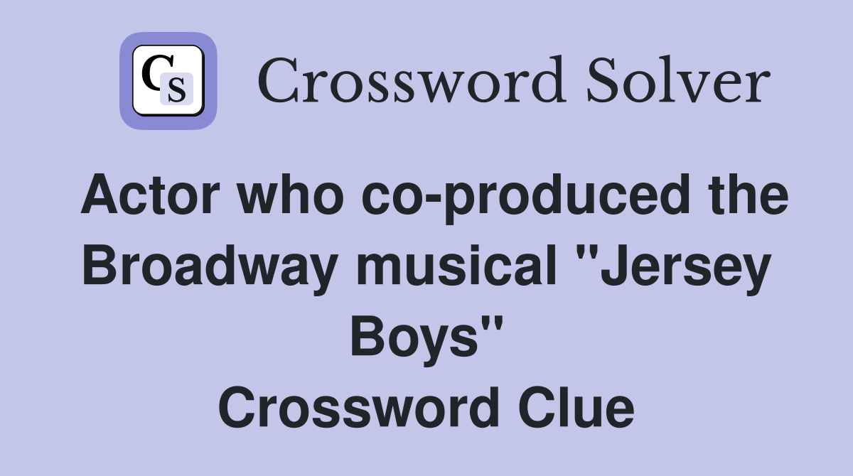 Actor who co-produced the Broadway musical "Jersey Boys" Crossword Clue