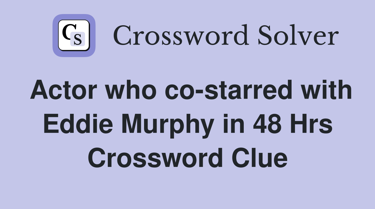 Actor who co-starred with Eddie Murphy in 48 Hrs Crossword Clue