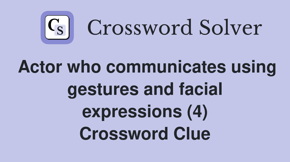 Actor who communicates using gestures and facial expressions (4) Crossword Clue