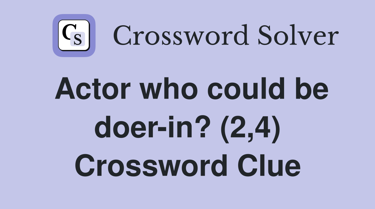 Actor who could be doer-in? (2,4) Crossword Clue
