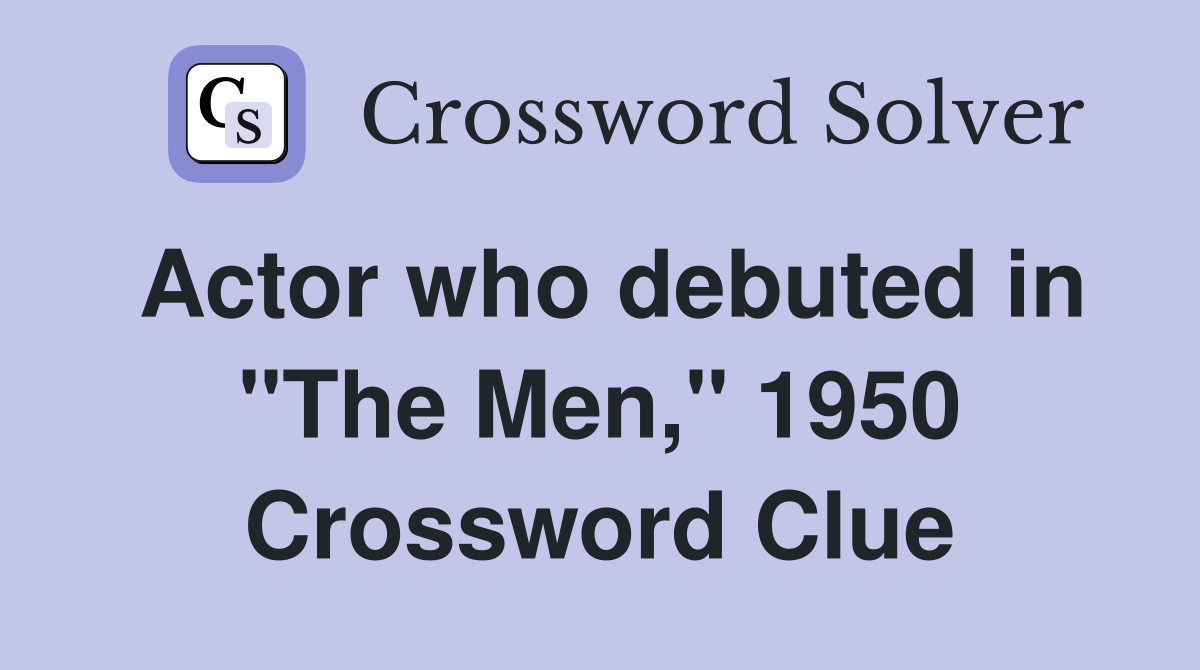 Actor who debuted in "The Men," 1950 Crossword Clue