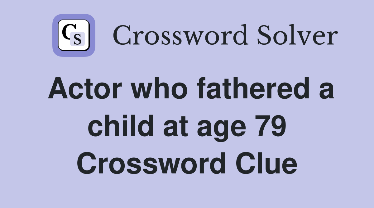 Actor who fathered a child at age 79 Crossword Clue