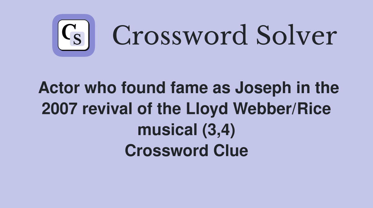 Actor who found fame as Joseph in the 2007 revival of the Lloyd Webber/Rice musical (3,4) Crossword Clue