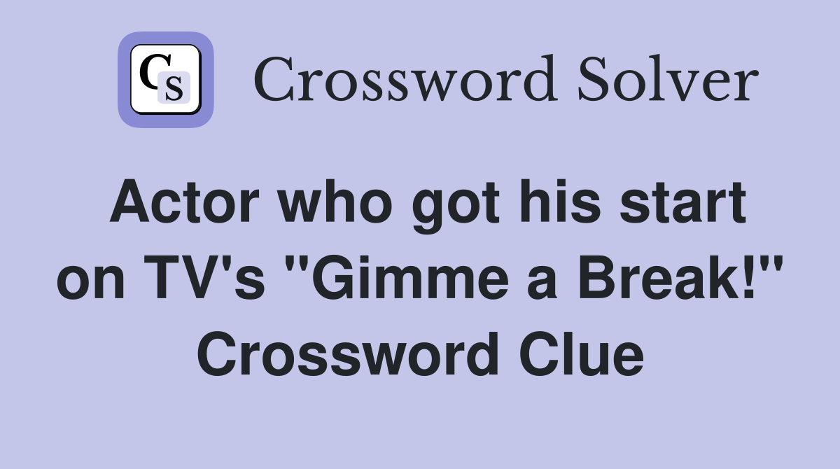 Actor who got his start on TV's "Gimme a Break!" Crossword Clue