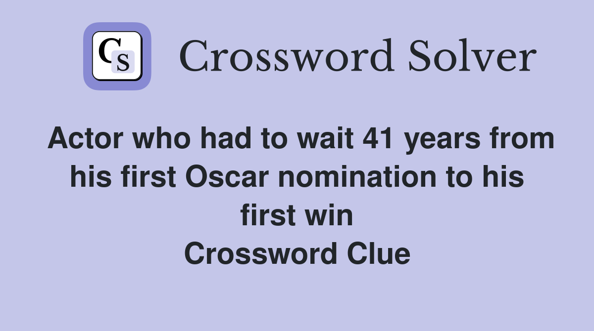 Actor who had to wait 41 years from his first Oscar nomination to his first win Crossword Clue