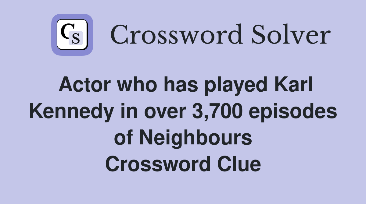 Actor who has played Karl Kennedy in over 3,700 episodes of Neighbours Crossword Clue
