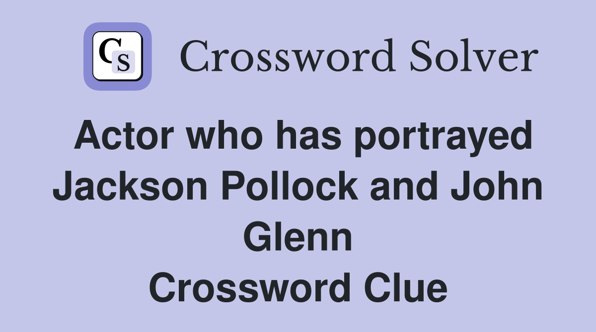 Actor who has portrayed Jackson Pollock and John Glenn Crossword Clue
