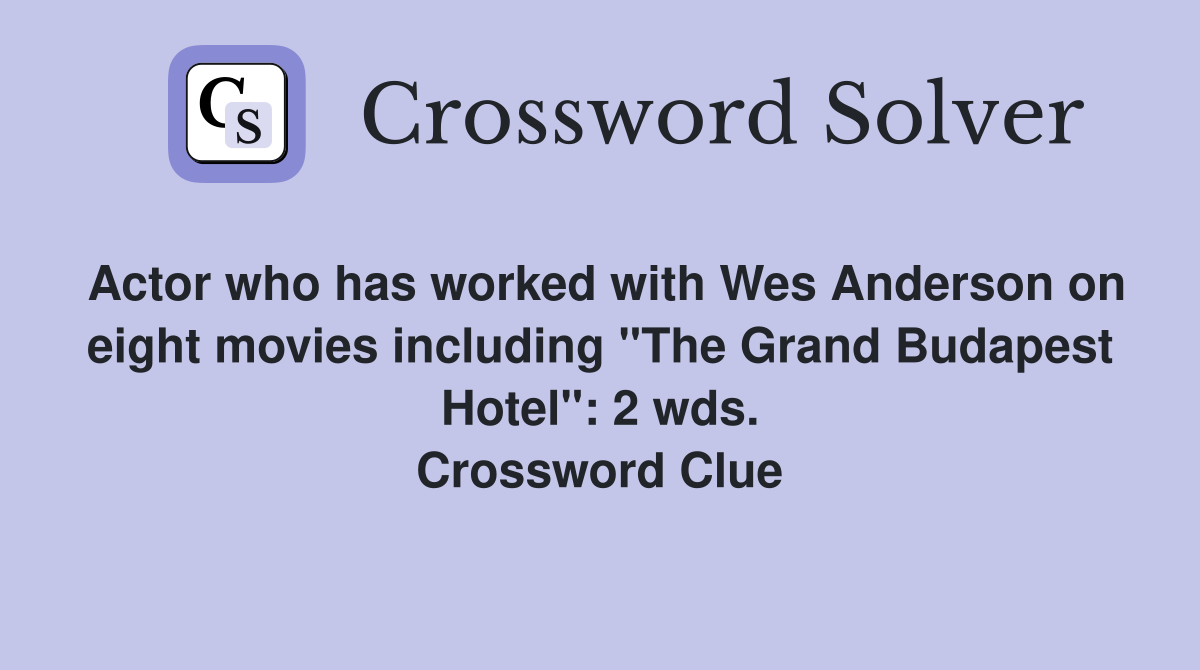 Actor who has worked with Wes Anderson on eight movies including "The Grand Budapest Hotel": 2 wds. Crossword Clue