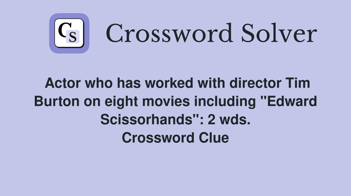 Actor who has worked with director Tim Burton on eight movies including "Edward Scissorhands": 2 wds. Crossword Clue