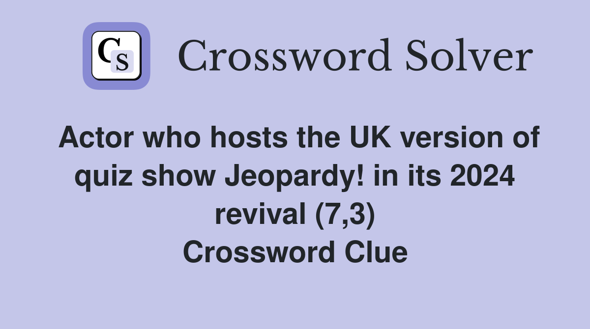 Actor who hosts the UK version of quiz show Jeopardy! in its 2024 revival (7,3) Crossword Clue