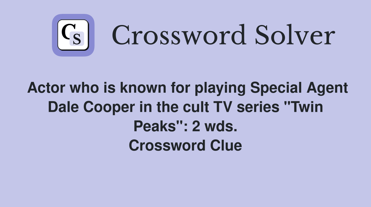 Actor who is known for playing Special Agent Dale Cooper in the cult TV series "Twin Peaks": 2 wds. Crossword Clue