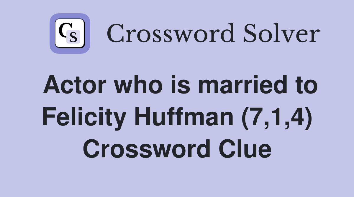 Actor who is married to Felicity Huffman (7,1,4) Crossword Clue