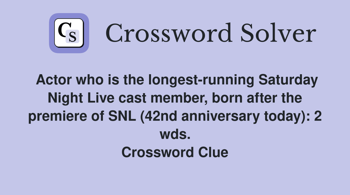 Actor who is the longest-running Saturday Night Live cast member, born after the premiere of SNL (42nd anniversary today): 2 wds. Crossword Clue