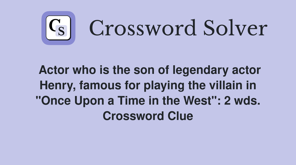 Actor who is the son of legendary actor Henry, famous for playing the villain in "Once Upon a Time in the West": 2 wds. Crossword Clue