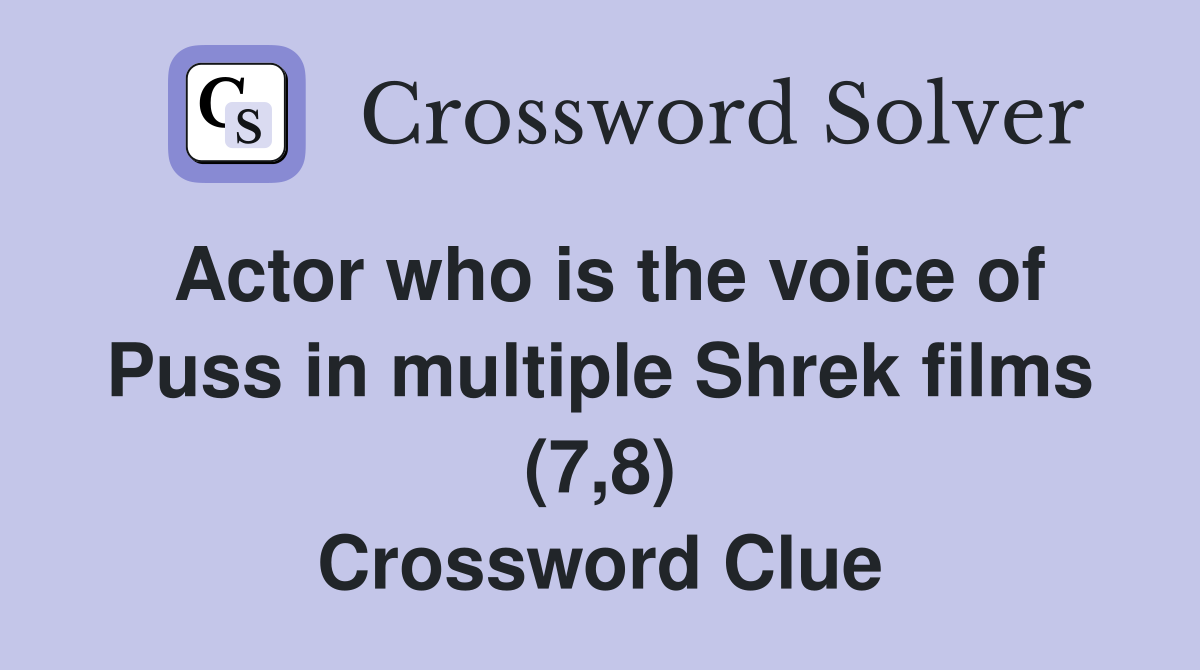 Actor who is the voice of Puss in multiple Shrek films (7,8) Crossword Clue