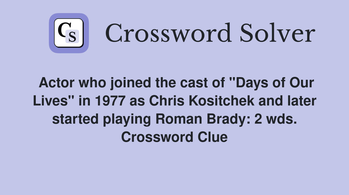 Actor who joined the cast of "Days of Our Lives" in 1977 as Chris Kositchek and later started playing Roman Brady: 2 wds. Crossword Clue