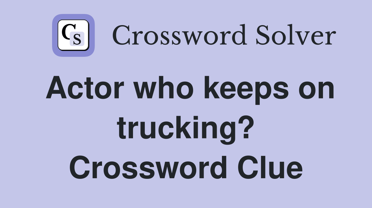 Actor who keeps on trucking? Crossword Clue
