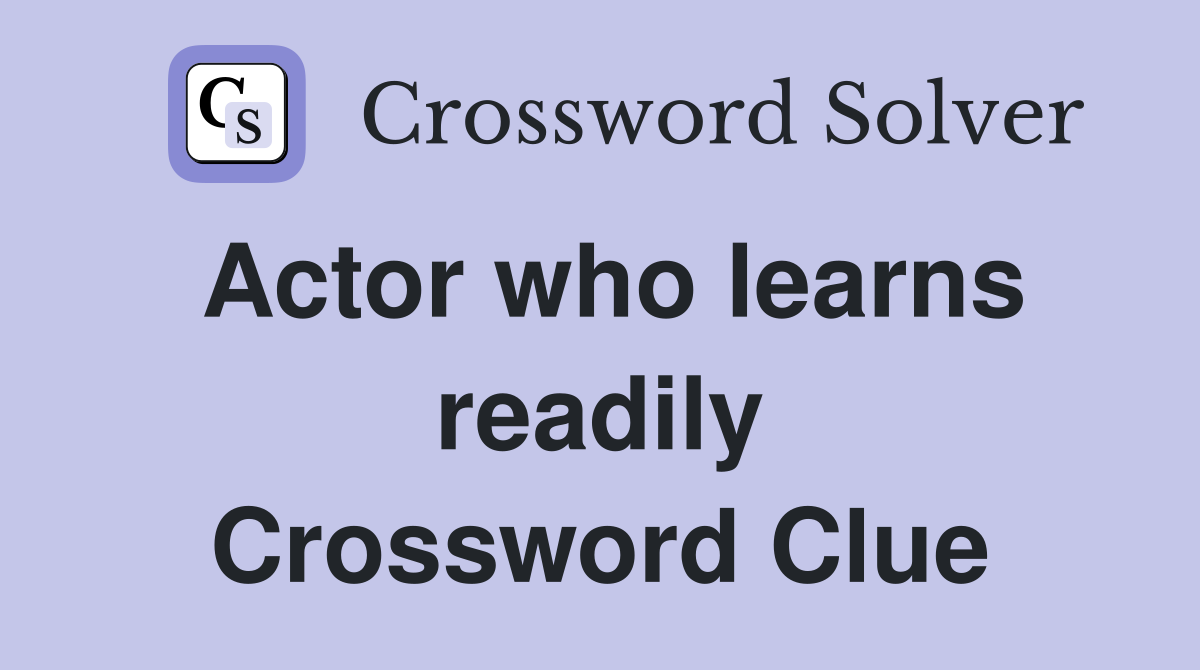 Actor who learns readily Crossword Clue