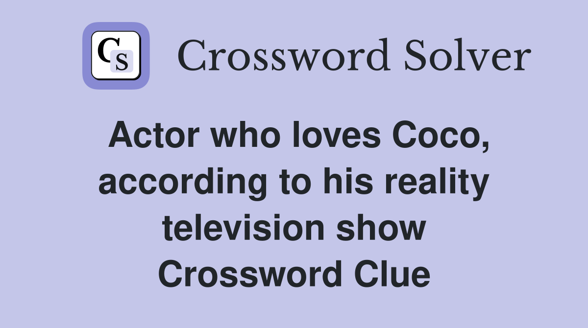 Actor who loves Coco, according to his reality television show Crossword Clue