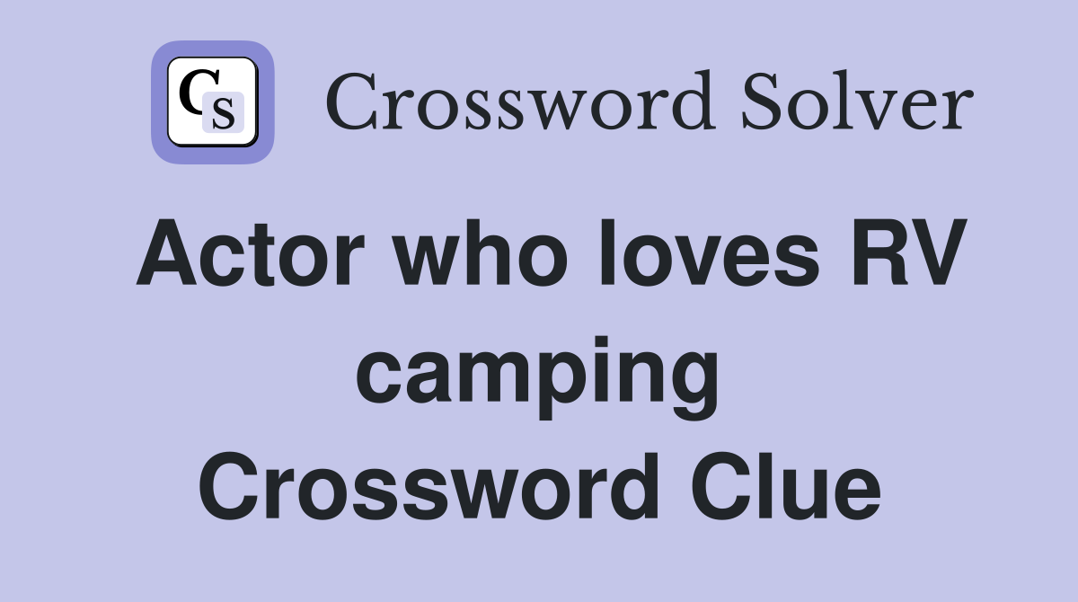 Actor who loves RV camping Crossword Clue