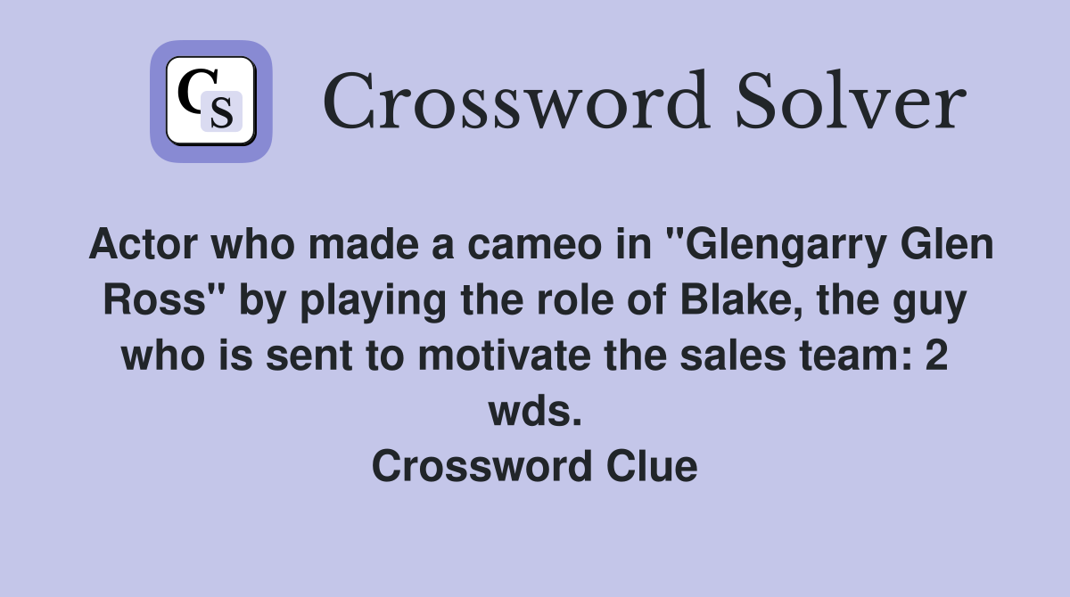Actor who made a cameo in "Glengarry Glen Ross" by playing the role of Blake, the guy who is sent to motivate the sales team: 2 wds. Crossword Clue