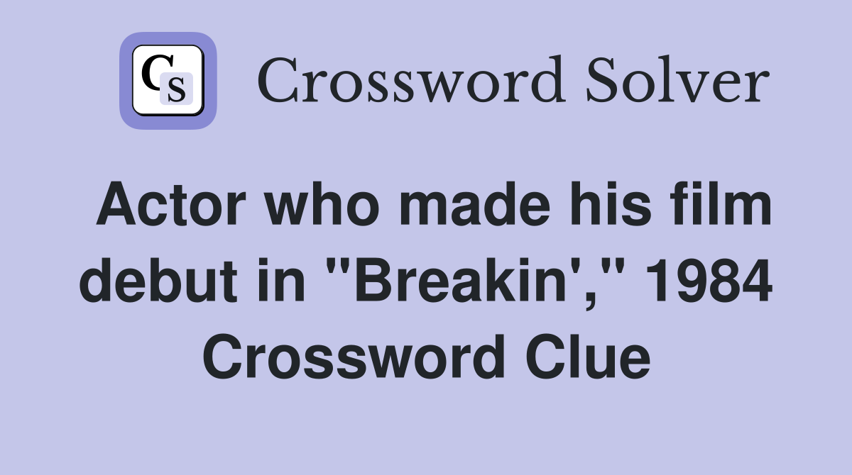 Actor who made his film debut in "Breakin'," 1984 Crossword Clue
